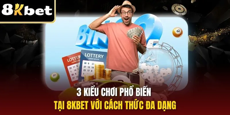 3 kiểu chơi phổ biến tại 8KBET với cách thức đa dạng