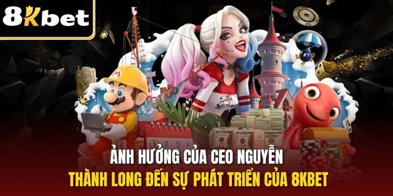 CEO Nguyễn Thành Long 3 Ảnh hưởng của CEO Nguyễn Thành Long đến sự phát triển của 8KBET