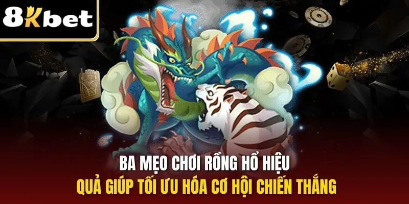 Mẹo Chơi Rồng Hổ – Bật Mí Cách Đặt 1 Thắng Lớn Gấp 10 2 Ba mẹo chơi Rồng Hổ hiệu quả giúp tối ưu hóa cơ hội chiến thắng