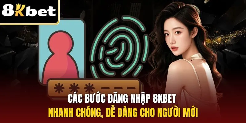 Các bước đăng nhập 8KBET nhanh chóng, dễ dàng cho người mới