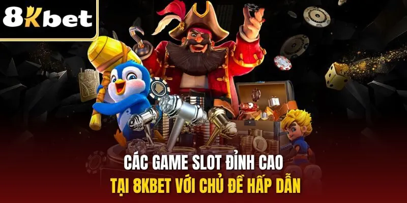 Các game slot đỉnh cao tại 8KBET với chủ đề hấp dẫn