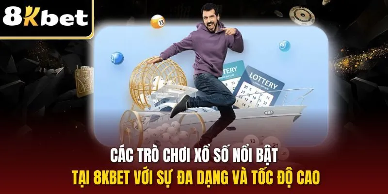 Các trò chơi xổ số nổi bật tại 8KBET với sự đa dạng và tốc độ cao