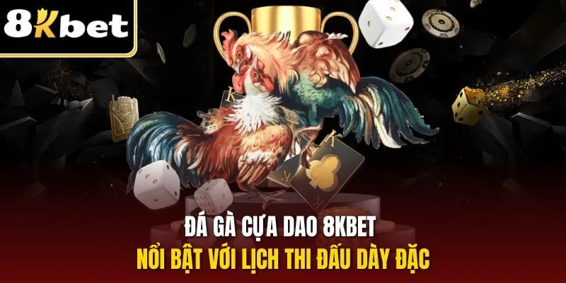 Đá Gà Cựa Dao | Hình Thức Đẫm Máu, Gay Cấn Tại 8KBET 1 Đá gà cựa dao 8KBET nổi bật với lịch thi đấu dày đặc