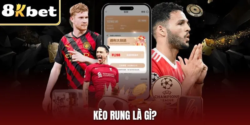 Kèo Rung Là Gì? Chiến Thuật Đặt Tỷ Lệ Kèo Hiệu Quả tại 8KBET
