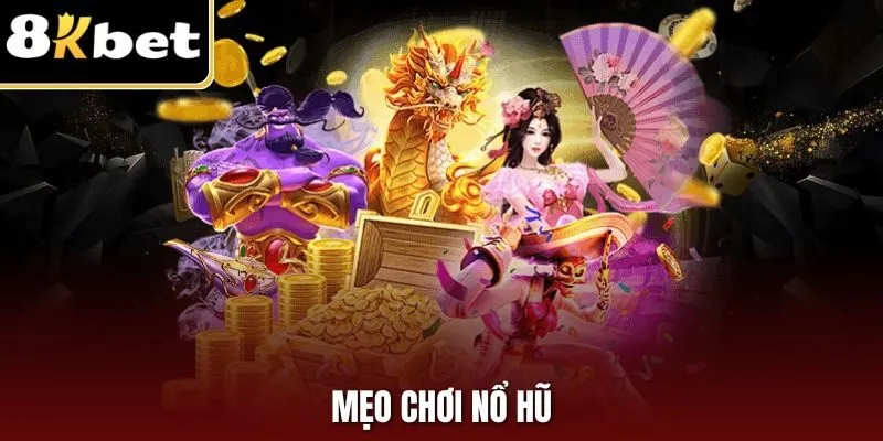 Mẹo Chơi Nổ Hũ – Chinh Phục Thưởng Lớn Dễ Dàng Tại 8KBET