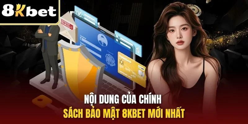 Chính Sách Bảo Mật 8KBET | Quy Định An Toàn Hệ Thống 2025 1 Nội dung của chính sách bảo mật 8KBET mới nhất
