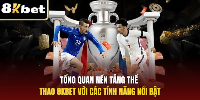 Tổng quan nền tảng thể thao 8KBET với các tính năng nổi bật
