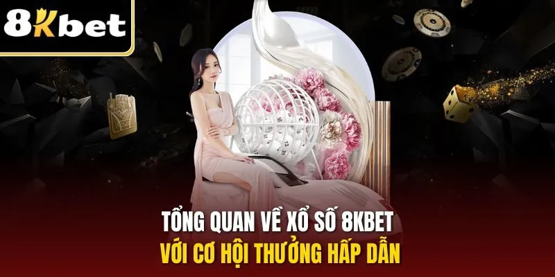 Tổng quan về xổ số 8KBET với cơ hội thưởng hấp dẫn