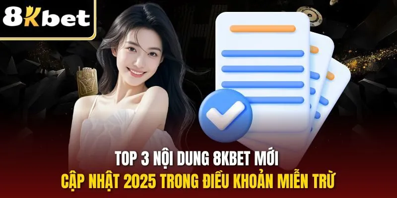 Miễn Trừ Trách Nhiệm 8KBET| Cập Nhật Quy Định Trọng Yếu 2025 2 Top 3 nội dung 8KBET mới cập nhật 2025 trong điều khoản miễn trừ